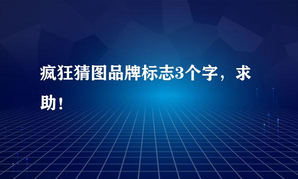 疯狂猜图品牌标志3个字，求助！