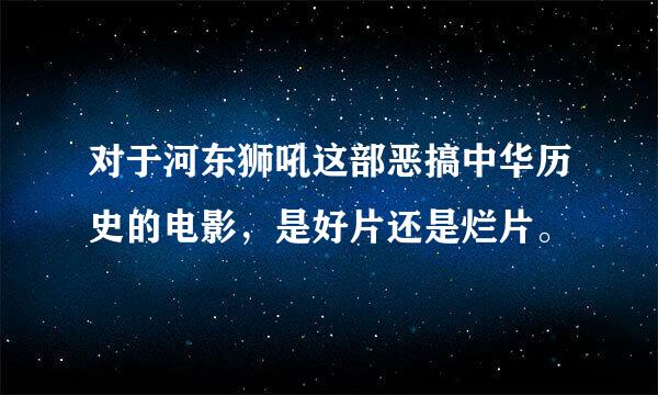 对于河东狮吼这部恶搞中华历史的电影，是好片还是烂片。