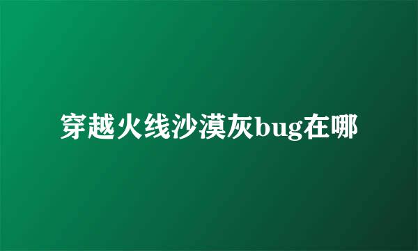 穿越火线沙漠灰bug在哪