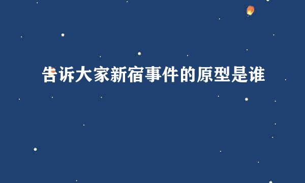 告诉大家新宿事件的原型是谁