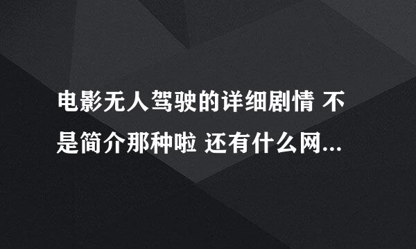 电影无人驾驶的详细剧情 不是简介那种啦 还有什么网站是专门介绍剧情的？