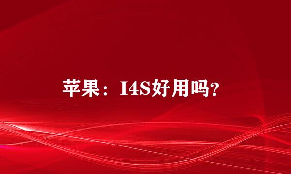 苹果：I4S好用吗？