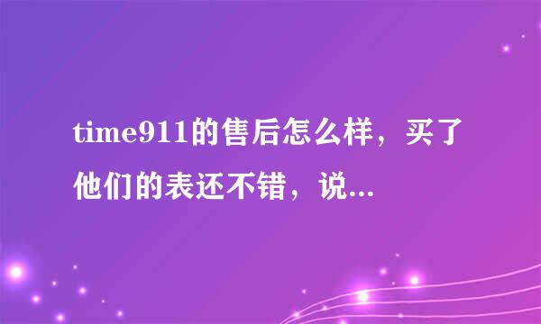 time911的售后怎么样，买了他们的表还不错，说的是终身保修，实际上呢，有人修过吗