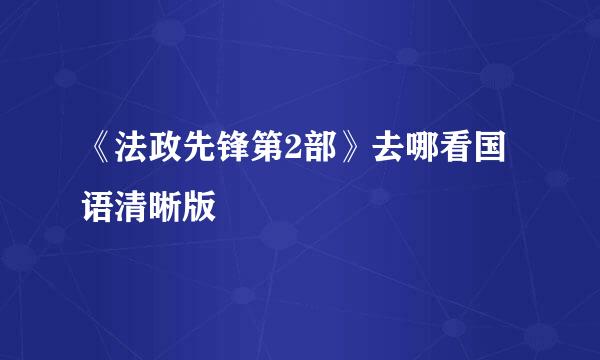 《法政先锋第2部》去哪看国语清晰版