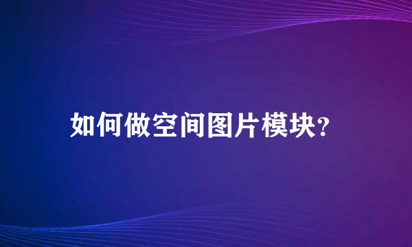 如何做空间图片模块？