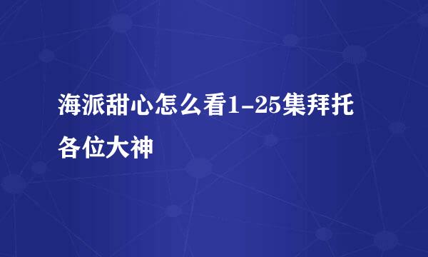 海派甜心怎么看1-25集拜托各位大神