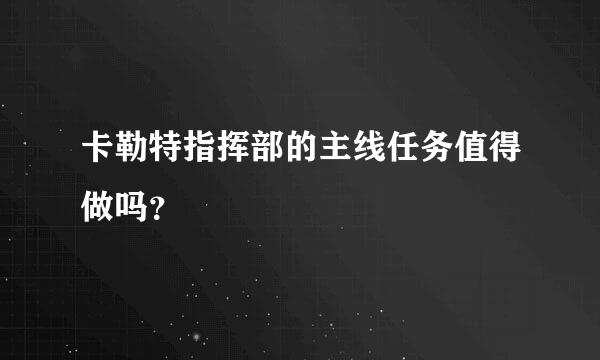 卡勒特指挥部的主线任务值得做吗？