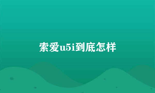 索爱u5i到底怎样