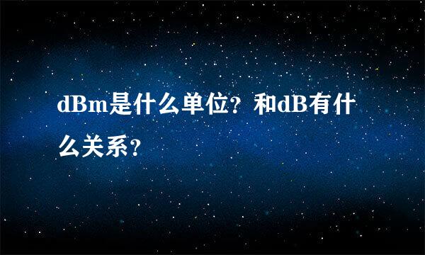 dBm是什么单位？和dB有什么关系？