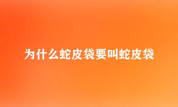 为什么蛇皮袋要叫蛇皮袋