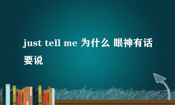 just tell me 为什么 眼神有话要说