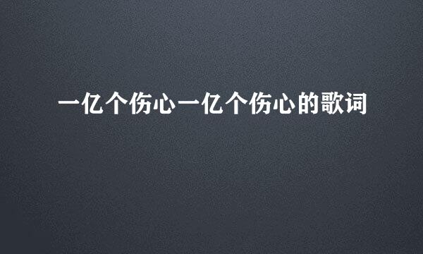 一亿个伤心一亿个伤心的歌词