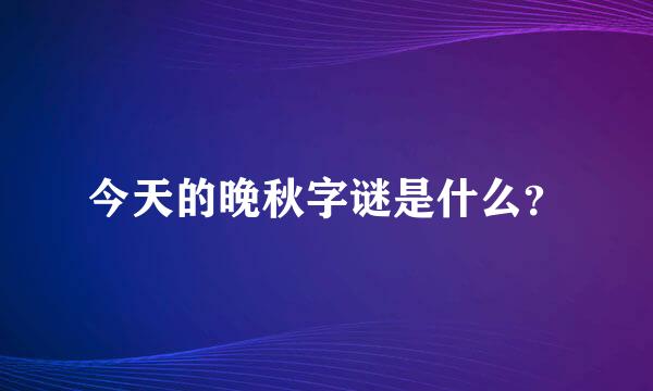 今天的晚秋字谜是什么？