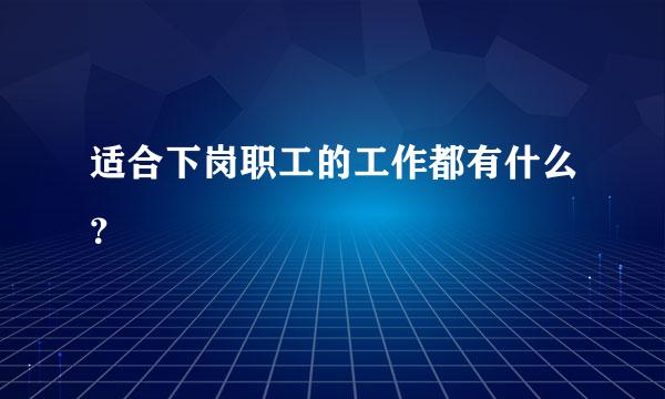 适合下岗职工的工作都有什么？