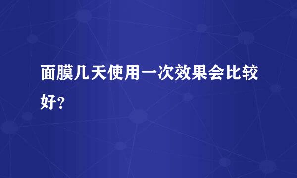 面膜几天使用一次效果会比较好？