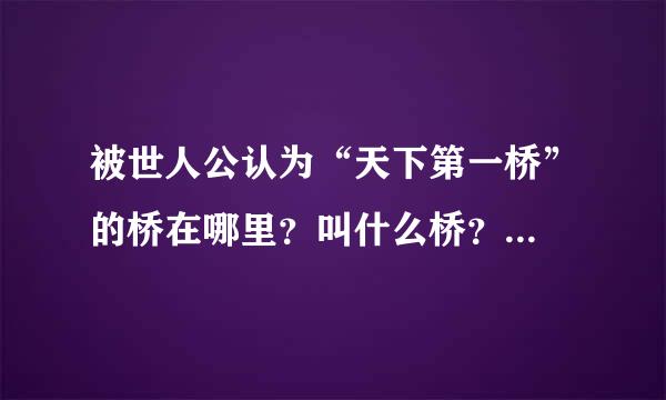 被世人公认为“天下第一桥”的桥在哪里？叫什么桥？...