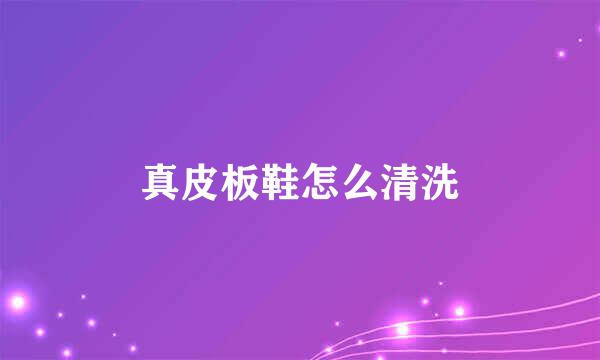 真皮板鞋怎么清洗