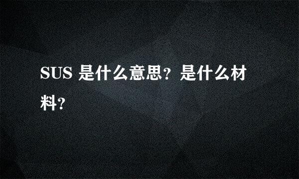 SUS 是什么意思？是什么材料？