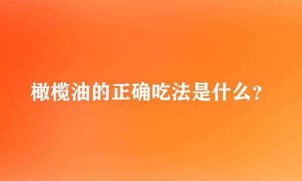 橄榄油的正确吃法是什么？