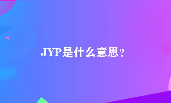 JYP是什么意思？