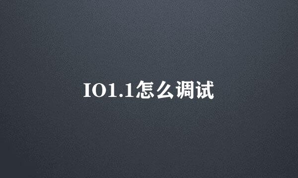 IO1.1怎么调试