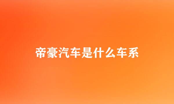 帝豪汽车是什么车系