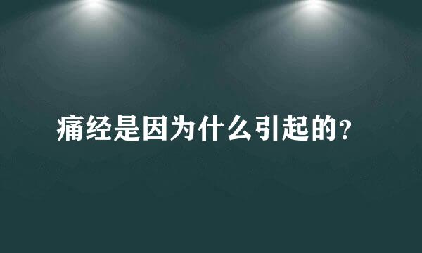 痛经是因为什么引起的？