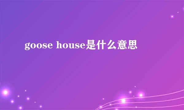 goose house是什么意思