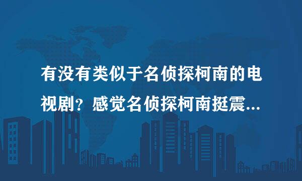 有没有类似于名侦探柯南的电视剧？感觉名侦探柯南挺震撼的，但是只有13集，不知道有没有类似的电视剧