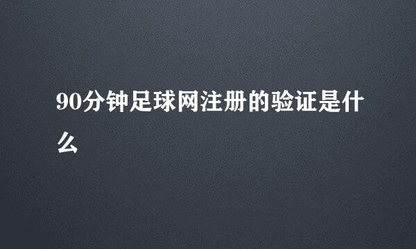 90分钟足球网注册的验证是什么