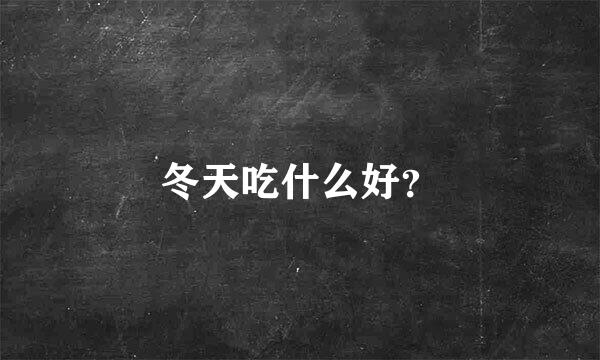 冬天吃什么好？