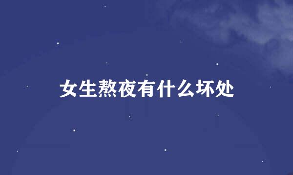 女生熬夜有什么坏处