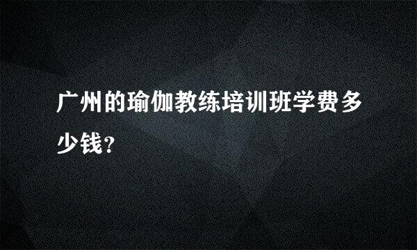 广州的瑜伽教练培训班学费多少钱？