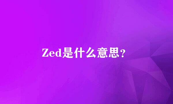 Zed是什么意思？