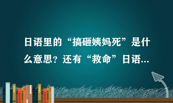 日语里的“搞砸姨妈死”是什么意思？还有“救命”日语怎么说？麻烦用汉语标一下。