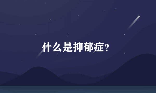 什么是抑郁症？