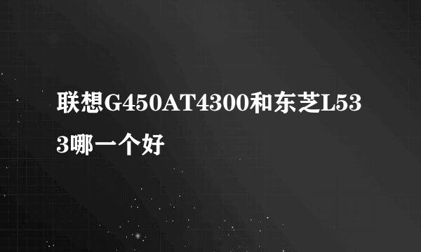 联想G450AT4300和东芝L533哪一个好