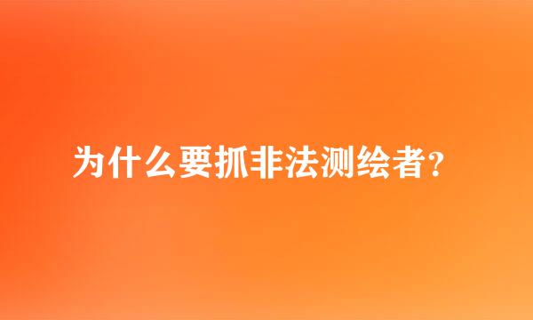 为什么要抓非法测绘者？