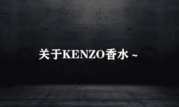 关于KENZO香水～