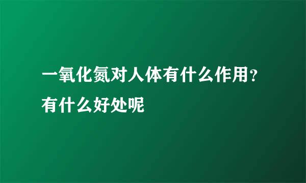 一氧化氮对人体有什么作用？有什么好处呢