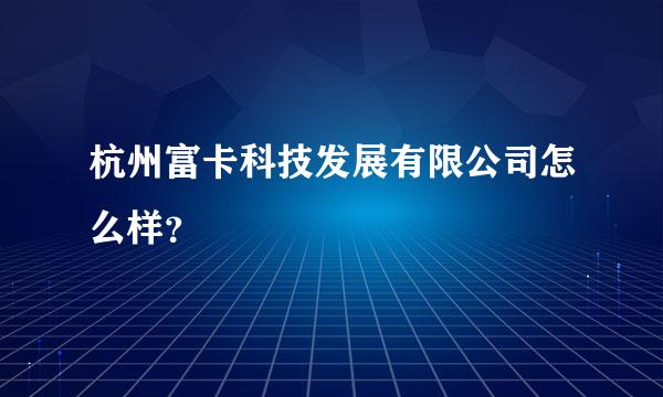 杭州富卡科技发展有限公司怎么样？