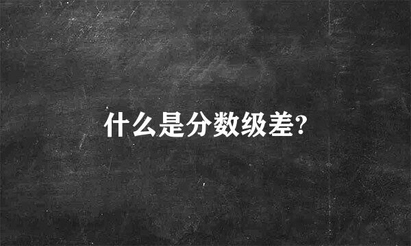 什么是分数级差?