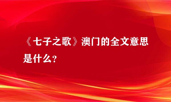 《七子之歌》澳门的全文意思是什么？