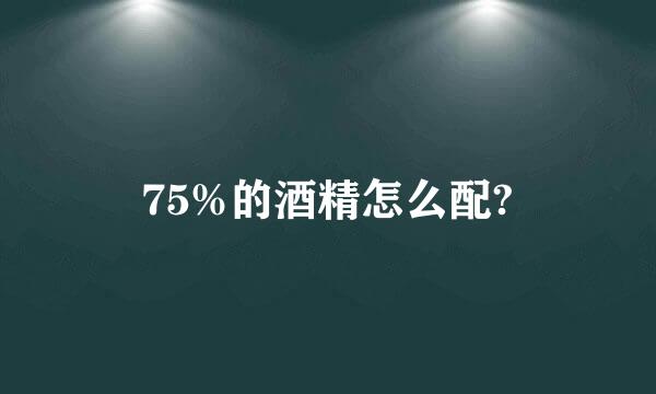 75%的酒精怎么配?