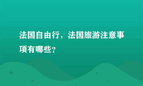 法国自由行，法国旅游注意事项有哪些？