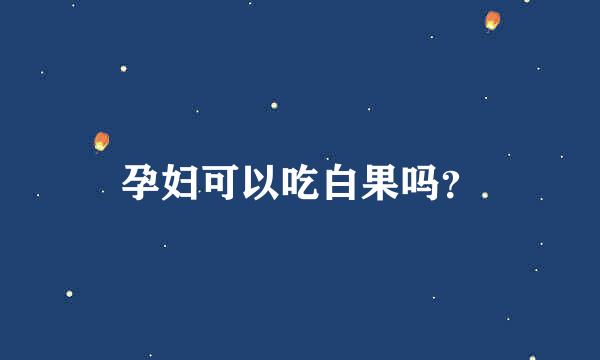 孕妇可以吃白果吗？