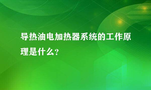 导热油电加热器系统的工作原理是什么？