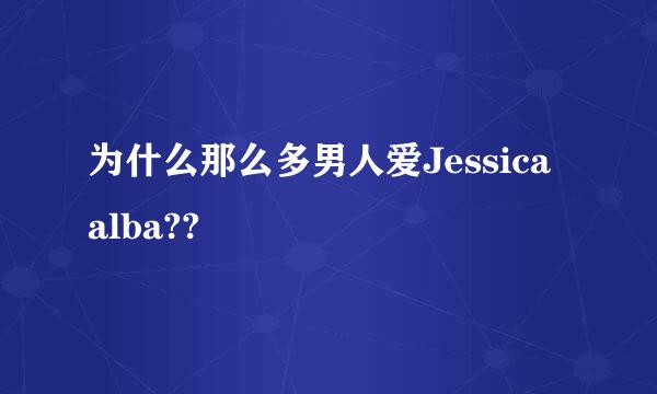 为什么那么多男人爱Jessica alba??