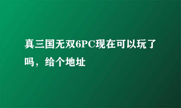 真三国无双6PC现在可以玩了吗，给个地址