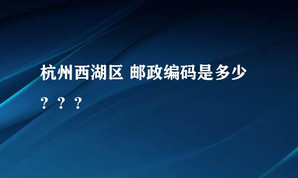 杭州西湖区 邮政编码是多少？？？